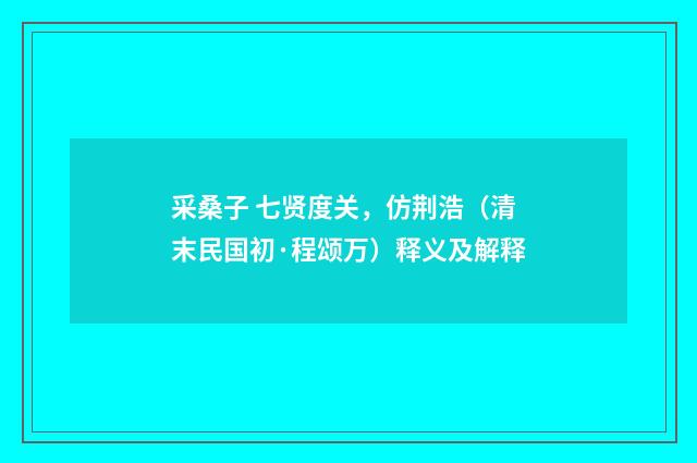 采桑子 七贤度关，仿荆浩（清末民国初·程颂万）释义及解释
