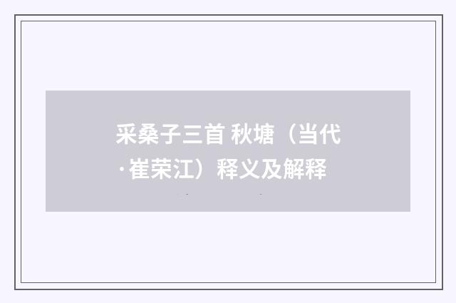 采桑子三首 秋塘（当代·崔荣江）释义及解释