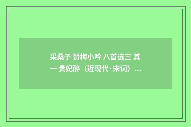 采桑子 赞梅小吟 八首选三 其一 贵妃醉（近现代·宋词）释义及解释