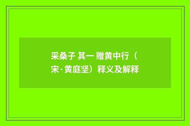 采桑子 其一 赠黄中行（宋·黄庭坚）释义及解释
