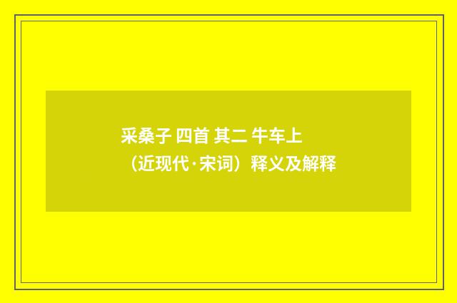 采桑子 四首 其二 牛车上（近现代·宋词）释义及解释