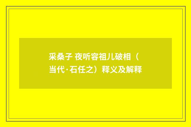 采桑子 夜听容祖儿破相（当代·石任之）释义及解释