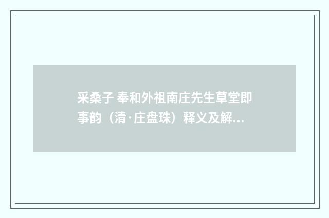 采桑子 奉和外祖南庄先生草堂即事韵（清·庄盘珠）释义及解释