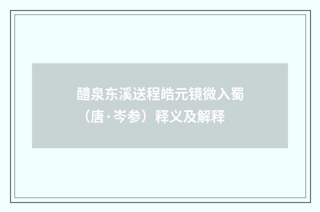 醴泉东溪送程皓元镜微入蜀（唐·岑参）释义及解释