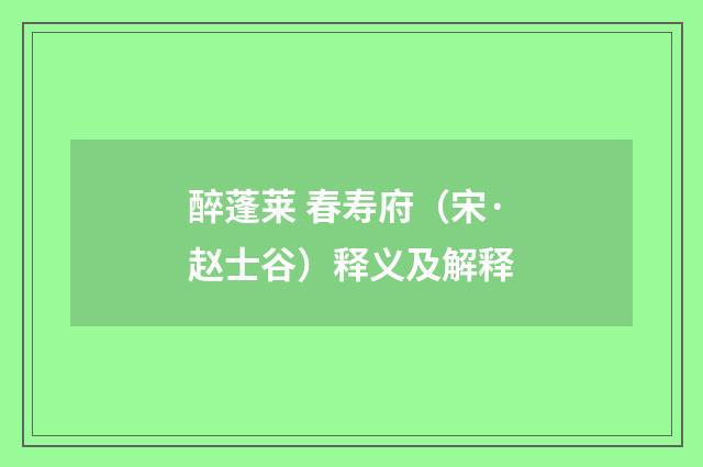 醉蓬莱 春寿府（宋·赵士谷）释义及解释