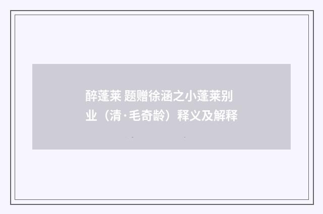 醉蓬莱 题赠徐涵之小蓬莱别业（清·毛奇龄）释义及解释