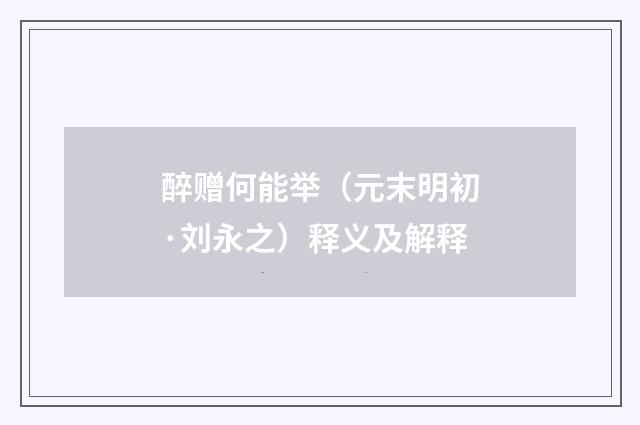 醉赠何能举（元末明初·刘永之）释义及解释
