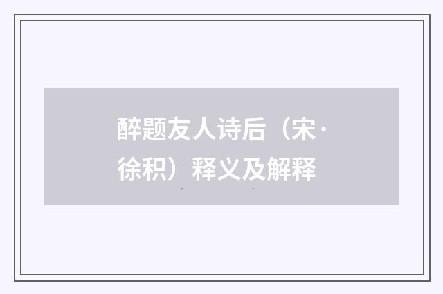 醉题友人诗后（宋·徐积）释义及解释