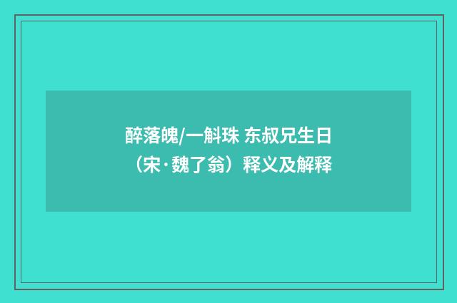 醉落魄/一斛珠 东叔兄生日（宋·魏了翁）释义及解释