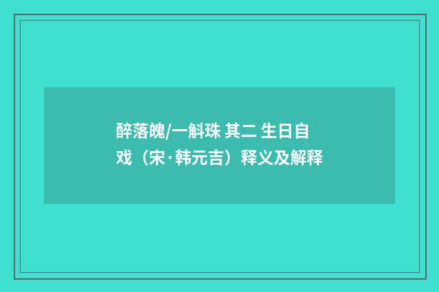 醉落魄/一斛珠 其二 生日自戏（宋·韩元吉）释义及解释