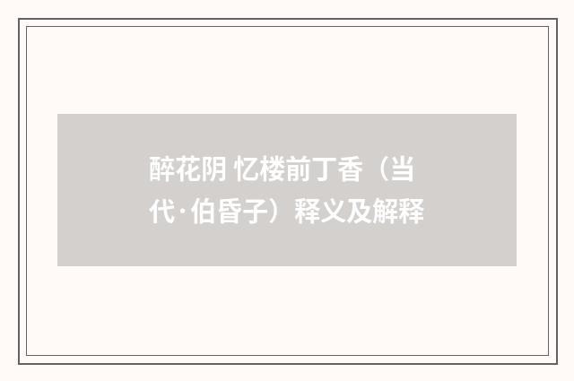 醉花阴 忆楼前丁香（当代·伯昏子）释义及解释