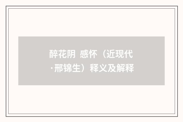 醉花阴 感怀（近现代·邢锦生）释义及解释