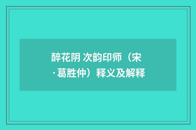 醉花阴 次韵印师（宋·葛胜仲）释义及解释