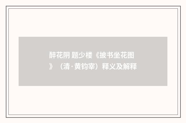 醉花阴 题少楼《披书坐花图》（清·黄钧宰）释义及解释