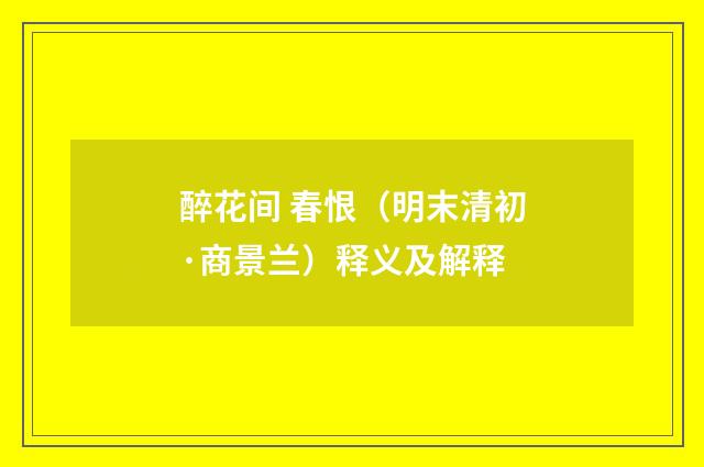 醉花间 春恨（明末清初·商景兰）释义及解释