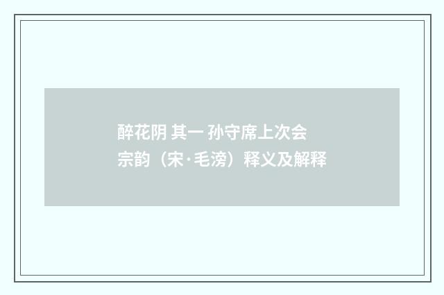 醉花阴 其一 孙守席上次会宗韵（宋·毛滂）释义及解释