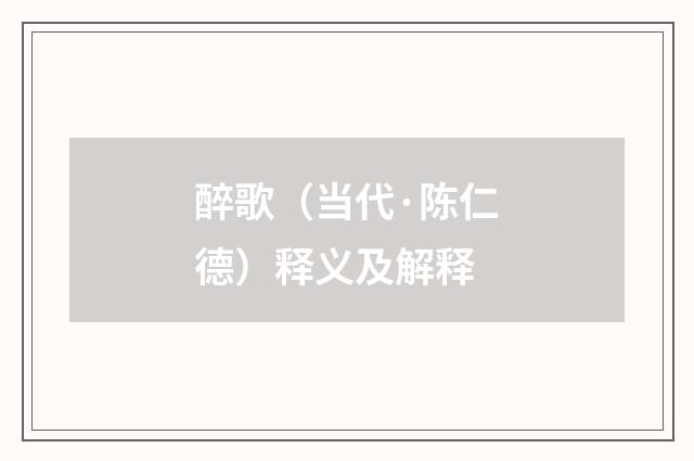 醉歌（当代·陈仁德）释义及解释