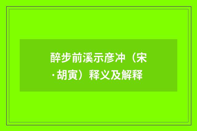 醉步前溪示彦冲（宋·胡寅）释义及解释