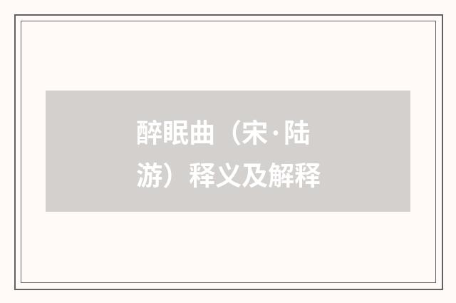 醉眠曲（宋·陆游）释义及解释