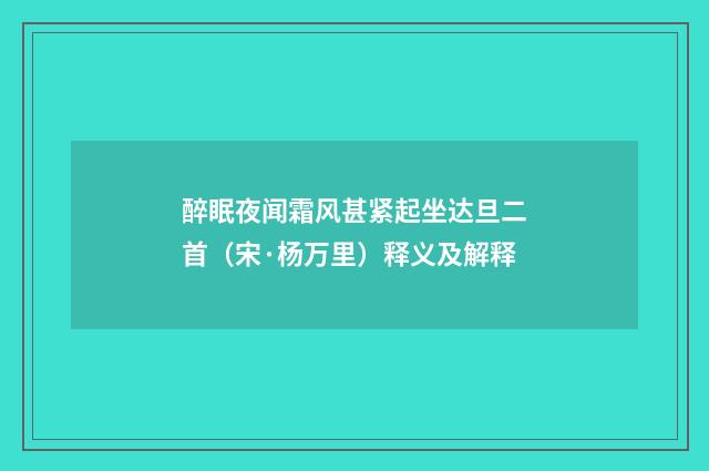 醉眠夜闻霜风甚紧起坐达旦二首（宋·杨万里）释义及解释