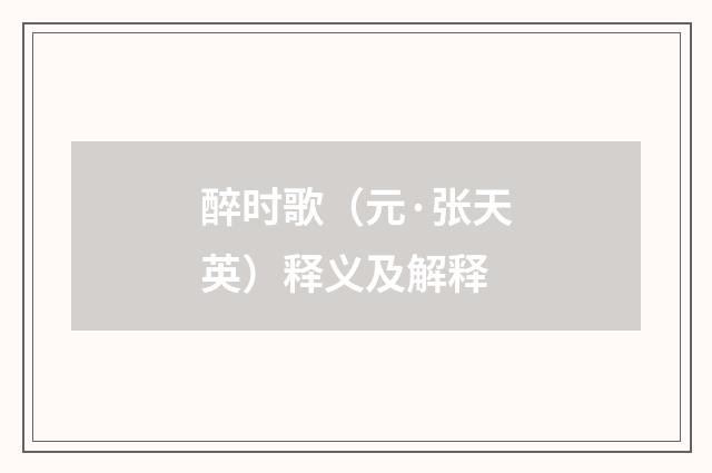 醉时歌（元·张天英）释义及解释