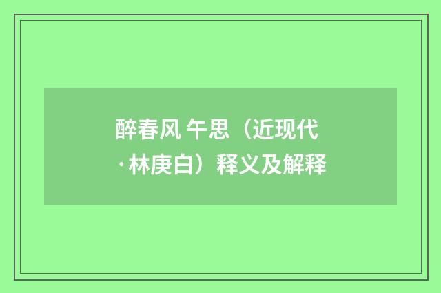 醉春风 午思（近现代·林庚白）释义及解释