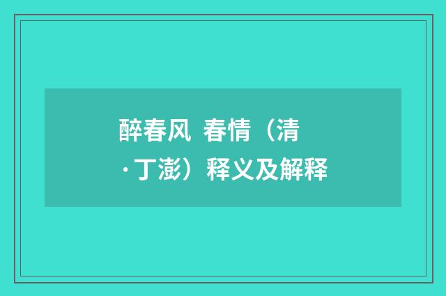 醉春风 春情（清·丁澎）释义及解释