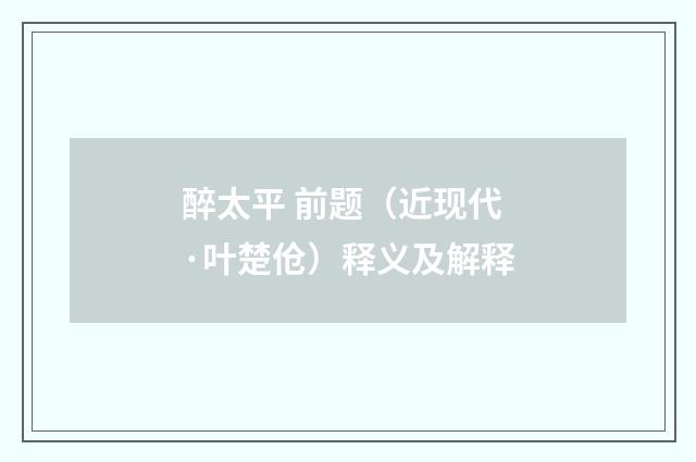 醉太平 前题（近现代·叶楚伧）释义及解释
