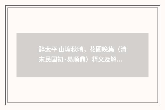 醉太平 山塘秋晴，花圃晚集（清末民国初·易顺鼎）释义及解释