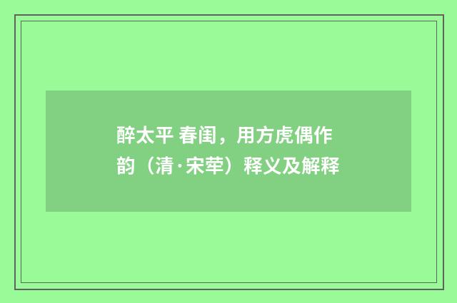 醉太平 春闺，用方虎偶作韵（清·宋荦）释义及解释