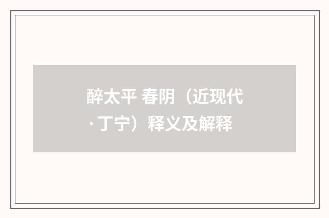 醉太平 春阴（近现代·丁宁）释义及解释
