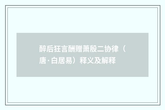 醉后狂言酬赠萧殷二协律（唐·白居易）释义及解释