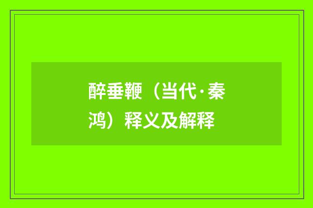 醉垂鞭（当代·秦鸿）释义及解释