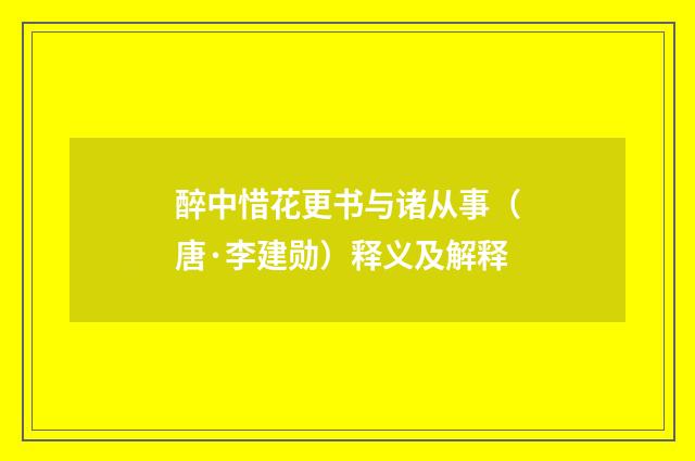 醉中惜花更书与诸从事（唐·李建勋）释义及解释