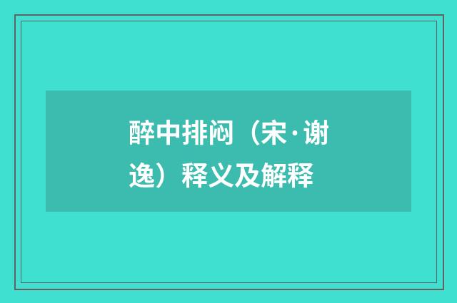 醉中排闷（宋·谢逸）释义及解释