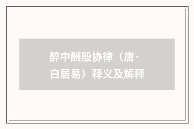 醉中酬殷协律（唐·白居易）释义及解释