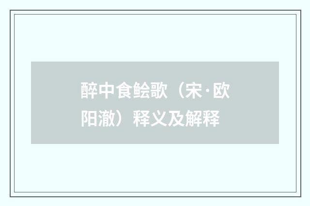 醉中食鲙歌（宋·欧阳澈）释义及解释