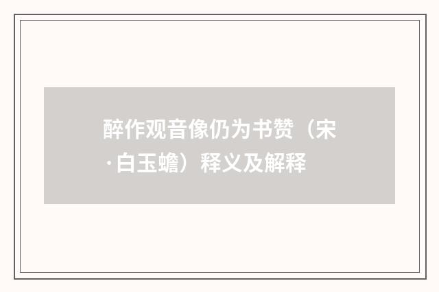 醉作观音像仍为书赞（宋·白玉蟾）释义及解释