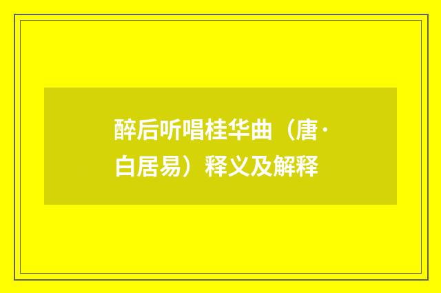 醉后听唱桂华曲（唐·白居易）释义及解释