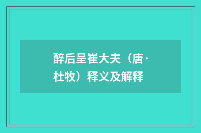 醉后呈崔大夫（唐·杜牧）释义及解释
