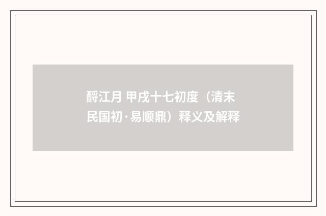 酹江月 甲戌十七初度（清末民国初·易顺鼎）释义及解释