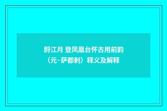 酹江月 登凤凰台怀古用前韵（元·萨都剌）释义及解释