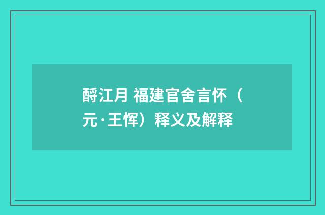 酹江月 福建官舍言怀（元·王恽）释义及解释