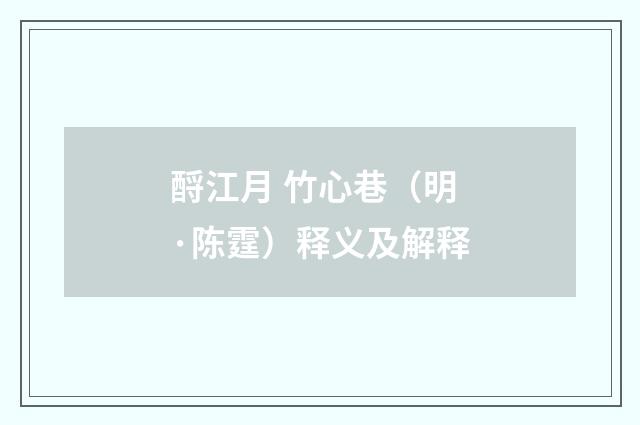 酹江月 竹心巷（明·陈霆）释义及解释