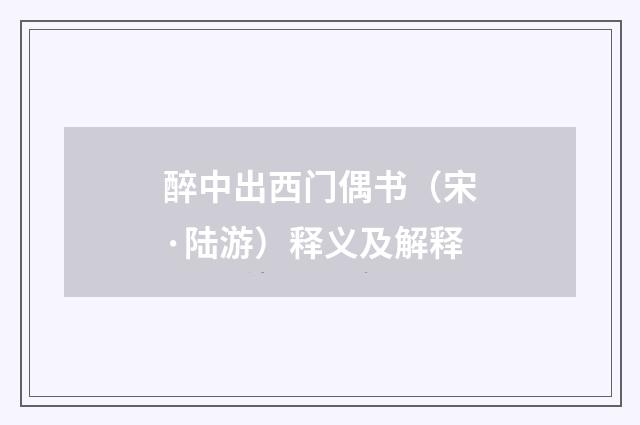 醉中出西门偶书（宋·陆游）释义及解释