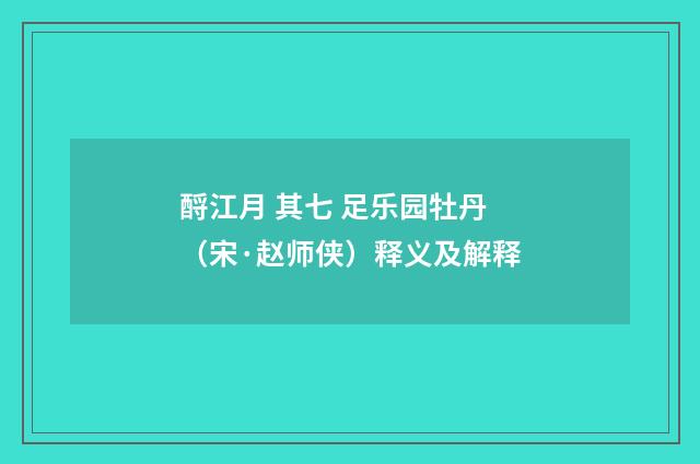 酹江月 其七 足乐园牡丹（宋·赵师侠）释义及解释