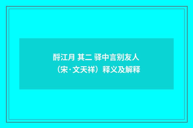 酹江月 其二 驿中言别友人（宋·文天祥）释义及解释