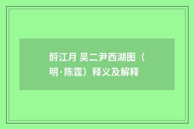 酹江月 吴二尹西湖图（明·陈霆）释义及解释