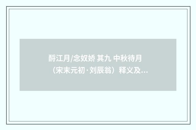酹江月/念奴娇 其九 中秋待月（宋末元初·刘辰翁）释义及解释
