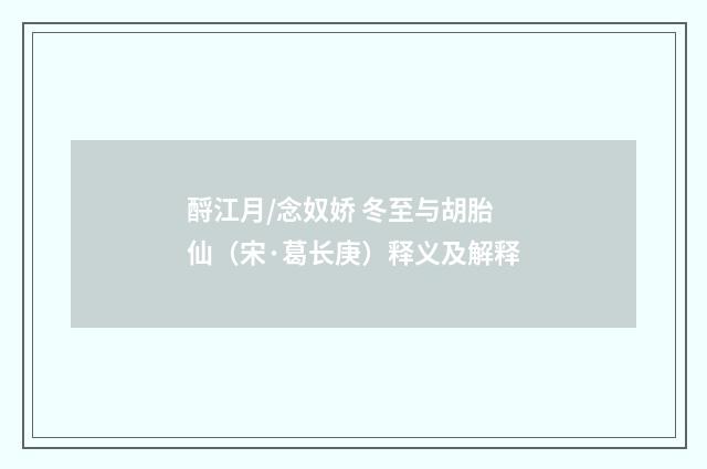 酹江月/念奴娇 冬至与胡胎仙（宋·葛长庚）释义及解释